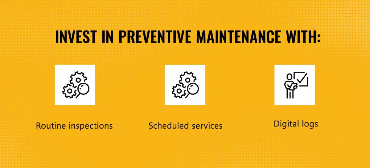 invest-in-preventive-maintenance Invest in preventative maintenance with: routine inspections, scheduled services, and digital logs.